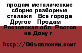 продам металические сборно-разборные стелажи - Все города Другое » Продам   . Ростовская обл.,Ростов-на-Дону г.